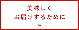 美味しくお届けするために