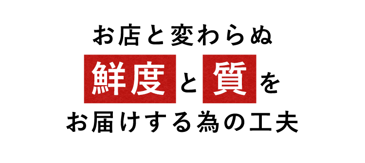 お店と変わらぬ鮮度と質を